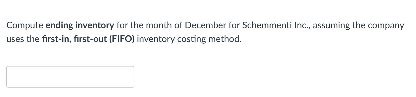 Compute ending inventory for the month of December for Schemmenti Inc., assuming the company uses the first-in, first-out (FI