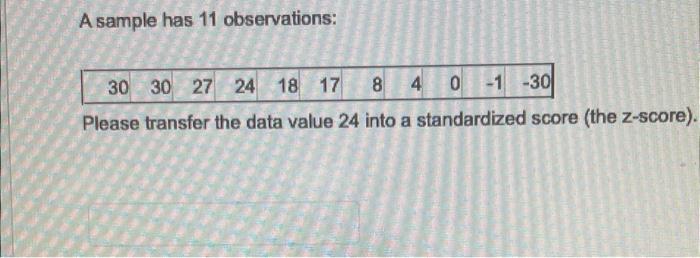 A sample has 11 observations: Please transfer the data value 24 into a standardized score (the z-score)