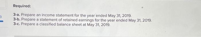 Required: 3-a. Prepare an income statement for the year ended May 31, 2019. 3-b. Prepare a statement of retained earnings for
