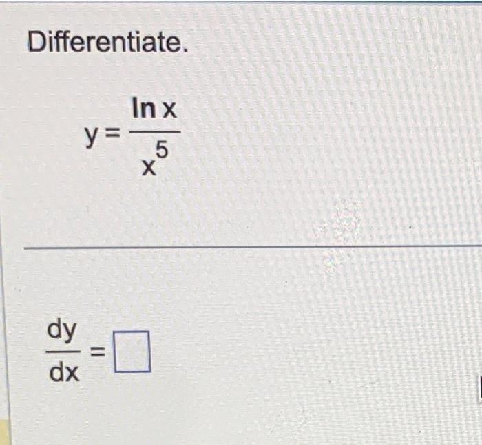 Differentiate. [ y=frac{ln x}{x^{5}} ]