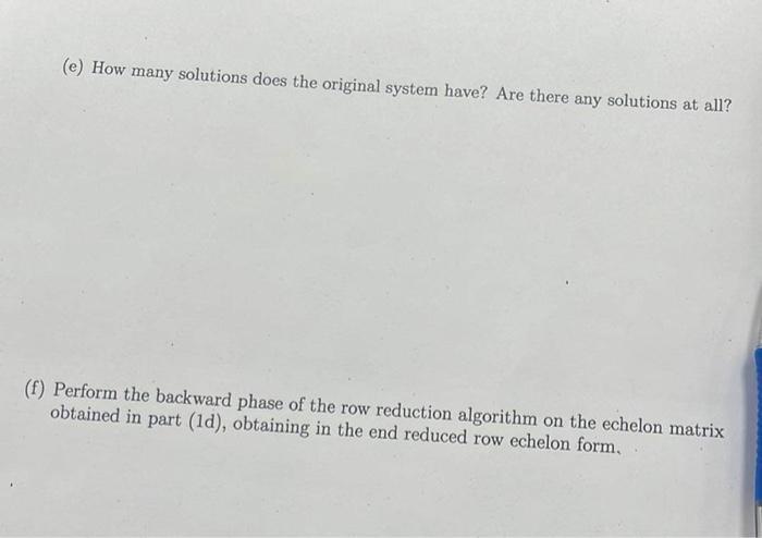 (e) How many solutions does the original system have? Are there any solutions at all? (f) Perform the backward phase of the r