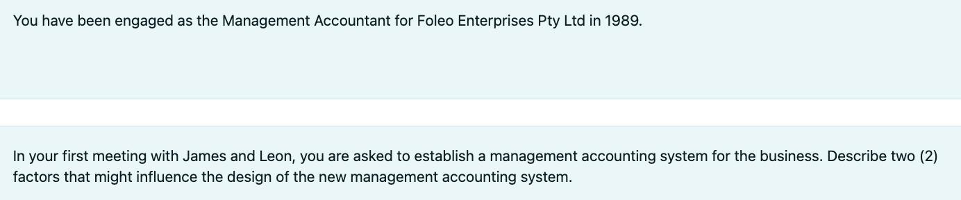You have been engaged as the Management Accountant for Foleo Enterprises Pty Ltd in 1989. In your first meeting with James an
