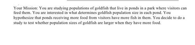 Your Mission: You are studying populations of goldfish that live in ponds in a park where visitors can feed