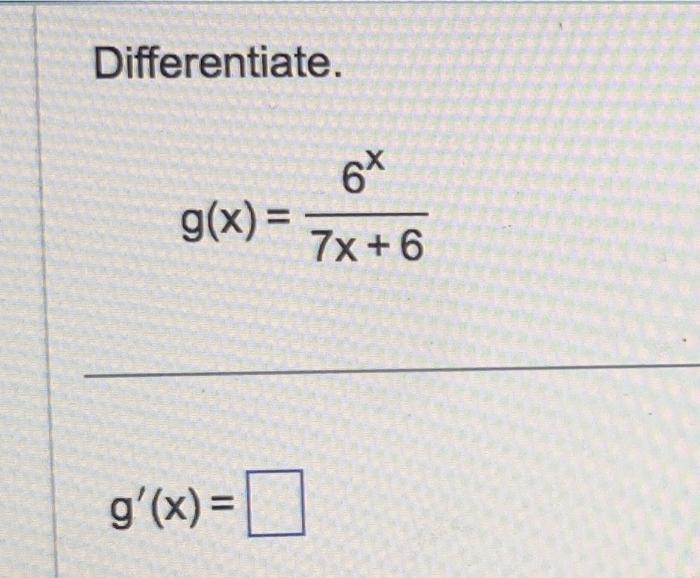 Differentiate.[g(x)=frac{6^{x}}{7 x+6}][g^{prime}(x)=]