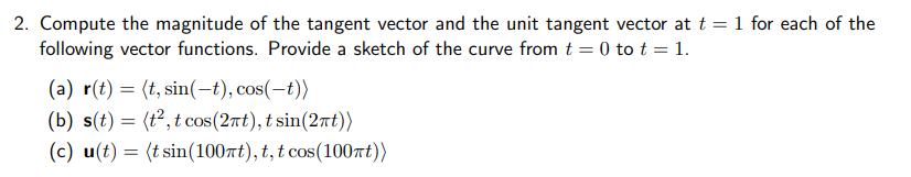 2. Compute the magnitude of the tangent vector and the unit tangent vector at ( t=1 ) for each of the following vector func