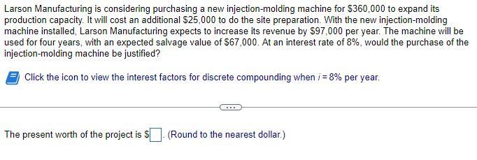 Larson Manufacturing is considering purchasing a new injection-molding machine for ( $ 360,000 ) to expand its production