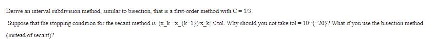 Derive an interval subdivision method, similar to bisection, that is a first-order method with C = 1/3.
