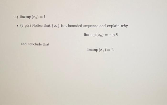 iii) ( lim sup left(x_{n}ight)=1 ). - (2 pts) Notice that ( left{x_{n}ight} ) is a bounded sequence and explain