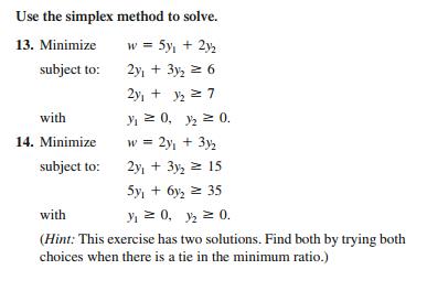 Use the simplex method to solve. 13. Minimize subject to: with 14. Minimize subject to: w = 5y + 2y 2y + 3y =