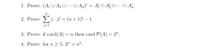 1. Prove: (A, U A U UA) An Ann A 2. Prove: jj!=(n+1)! - 1 j=1 3. Prove: if card(A) = n then card P(A) = 2