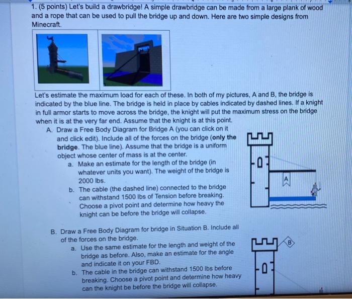 1. (5 points) Lets build a drawbridge! A simple drawbridge can be made from a large plank of wood and a rope that can be use