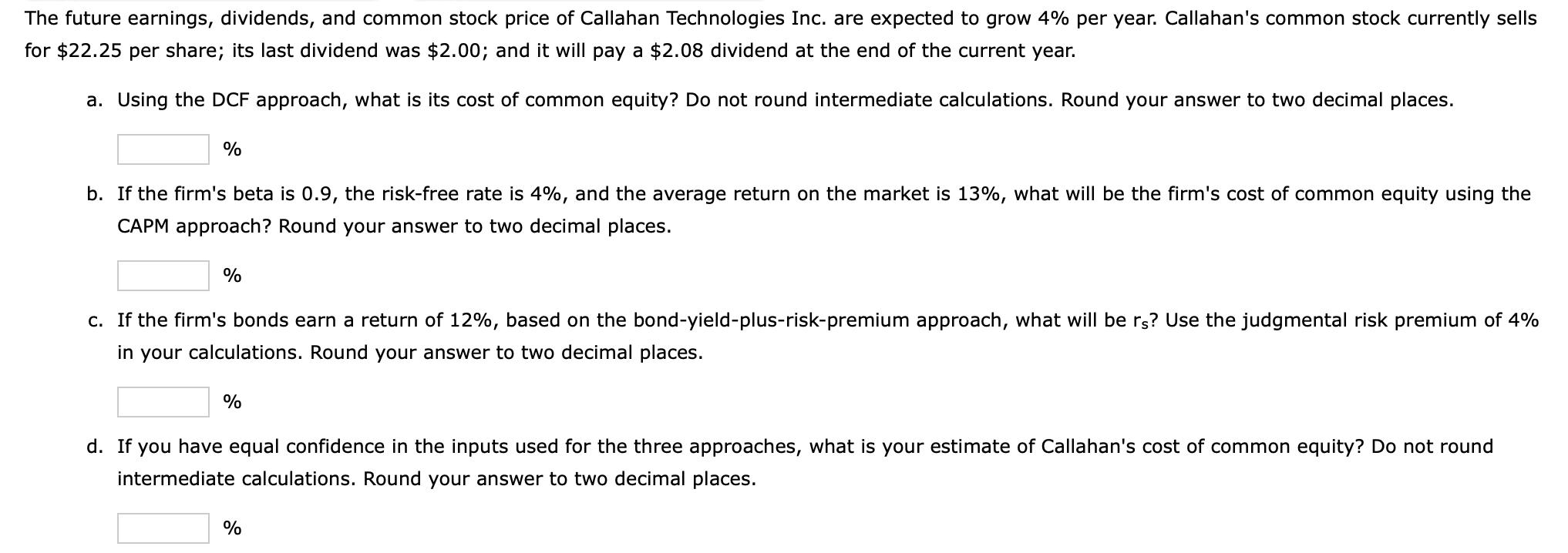 he future earnings, dividends, and common stock price of Callahan Technologies Inc. are expected to grow ( 4 % ) per year.
