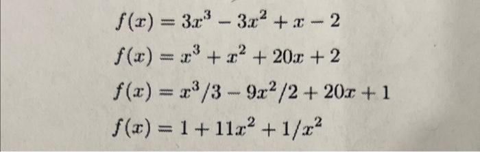 ( f(x)=3 x^{3}-3 x^{2}+x-2 ) ( f(x)=x^{3}+x^{2}+20 x+2 ) ( f(x)=x^{3} / 3-9 x^{2} / 2+20 x+1 ) ( f(x)=1+11 x^{2}+1 / x