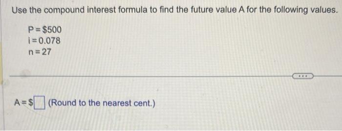 Use the compound interest formula to find the future value A for the following values.[begin{array}{l}P=$ 500 i=0.07