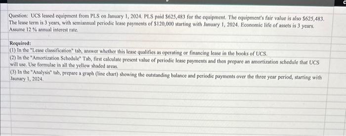 Question: UCS leased equipment from PLS on January 1, 2024. PLS paid ( $ 625,483 ) for the equipment. The equipments fair