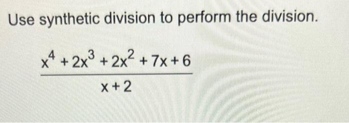 Use synthetic division to perform the division.[frac{x^{4}+2 x^{3}+2 x^{2}+7 x+6}{x+2}]