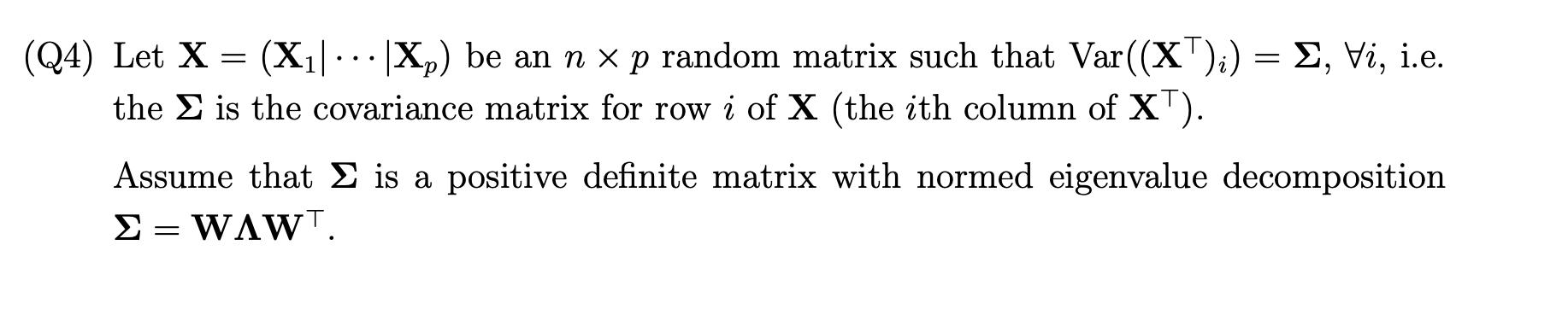 Q4) Let ( mathbf{X}=left(mathbf{X}_{1}|cdots| mathbf{X}_{p}ight) ) be an ( n times p ) random matrix such that (