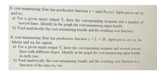 A cost-minimising firm has production function y = min (4x1,x2). Input prices are wi and w2. a) For a given