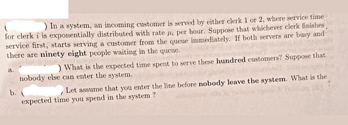 ) In a system, an incoming customer is served by either clerk 1 or 2, where service time for clerk i is