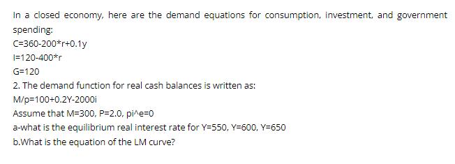 In a closed economy, here are the demand equations for consumption, investment, and government spending:
