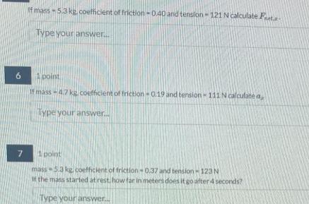 6 7 If mass-5.3 kg. coefficient of friction-0.40 and tension-121 N calculate Fet Type your answer... point If