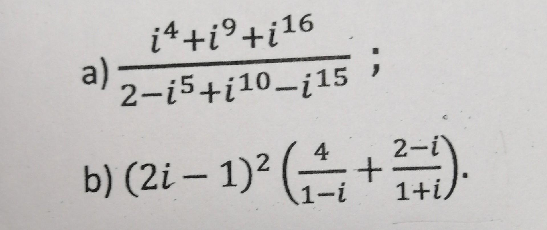( frac{i^{4}+i^{9}+i^{16}}{2-i^{5}+i^{10}-i^{15}} ) ( (2 i-1)^{2}left(frac{4}{1-i}+frac{2-i}{1+i}ight) )