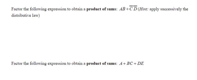 Factor the following expression to obtain a product of sums: AB+CD (Hint: apply successively the distributive