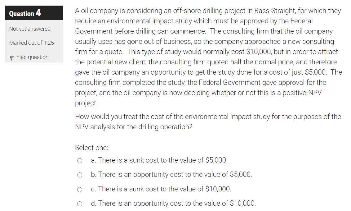 Question 4 Not yet answered Marked out of 1.25 p Flag question A oil company is considering an off-shore drilling project in