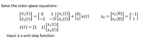 Solve the state-space equations: 1 -12 +]u(t) = y(t) = [11][*] Input is a unit step function. =[80]=[] Xo =