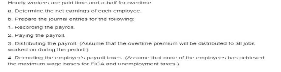 Hourly workers are paid time-and-a-half for overtime. a. Determine the net earnings of each employee. b.