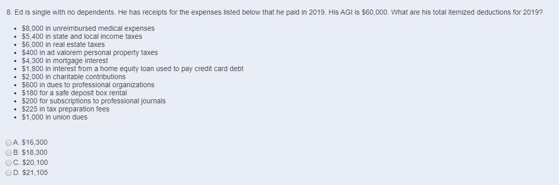 8. Ed is single with no dependents. He has receipts for the expenses listed below that he paid in 2019. His AGI is $60,000. W