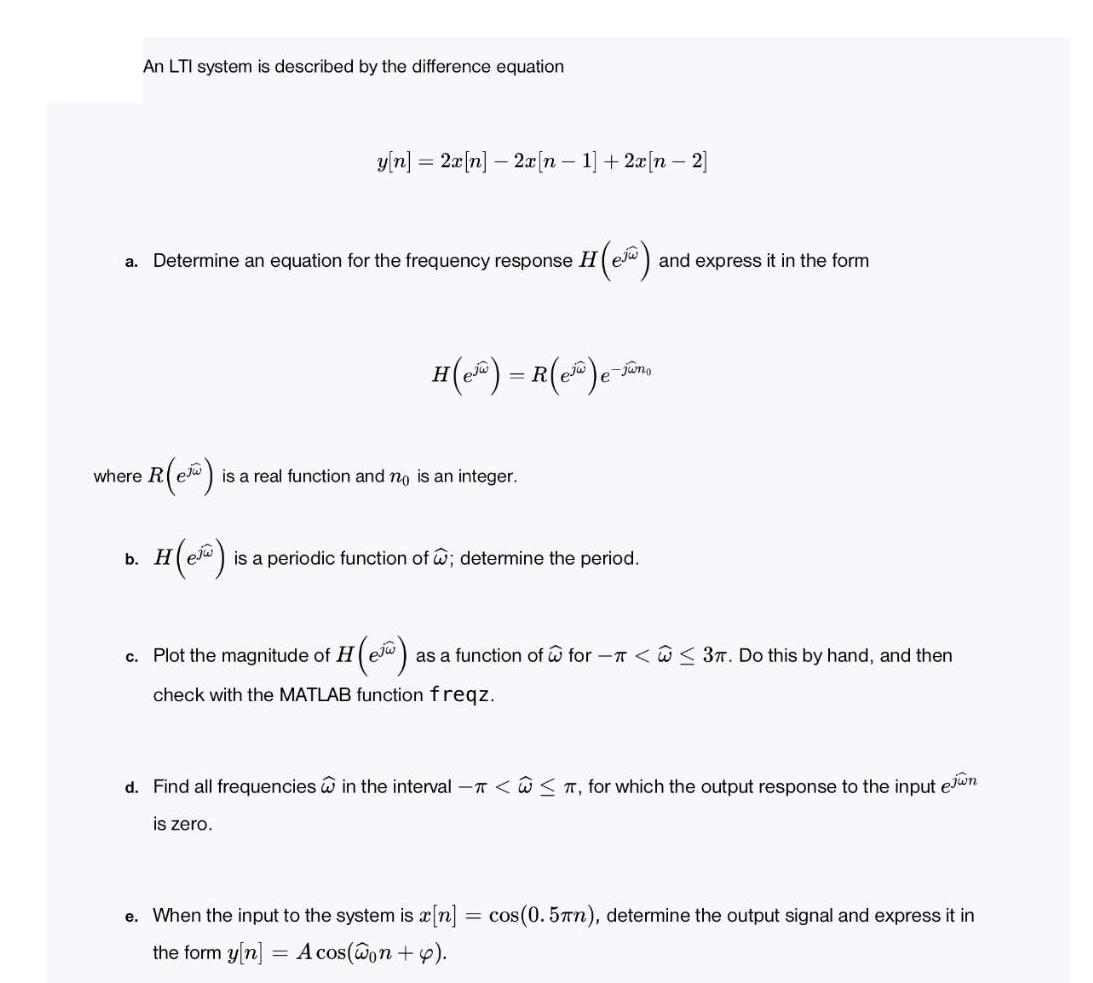 An LTI system is described by the difference equation y[n] = 2x[n] - 2x [n 1] + 2x[n  2] a. Determine an