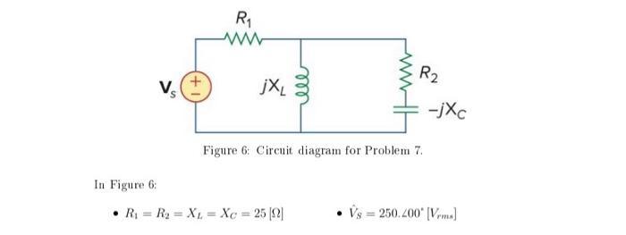 Figure 6: Circuit diagram for Problem 7. In Figure 6: - ( R_{1}=R_{2}=X_{L}=X_{C}=25[Omega] ) - ( hat{V}_{S}=250 . angl