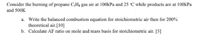 Consider the burning of propane C,H, gas air at 100kPa and 25 C while products are at 100kPa and 500K a.