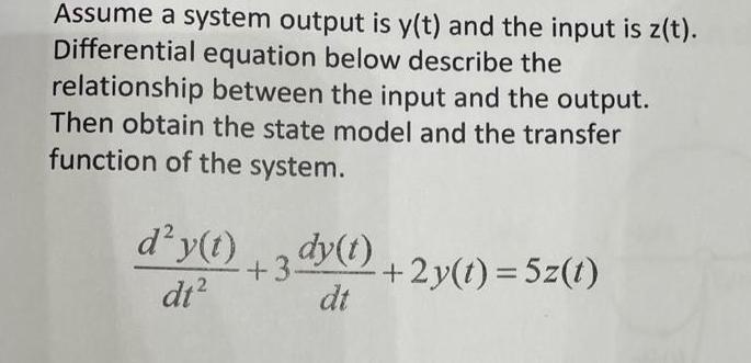 Assume a system output is y(t) and the input is z(t). Differential equation below describe the relationship