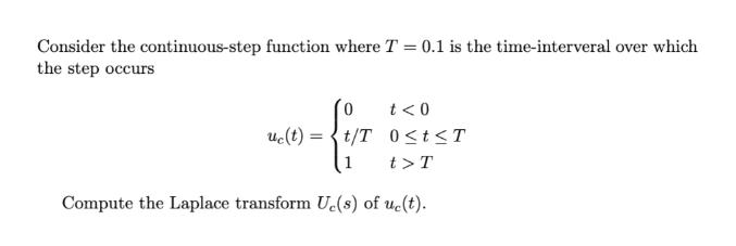Consider the continuous-step function where T = 0.1 is the time-interveral over which the step occurs 0 - {/T