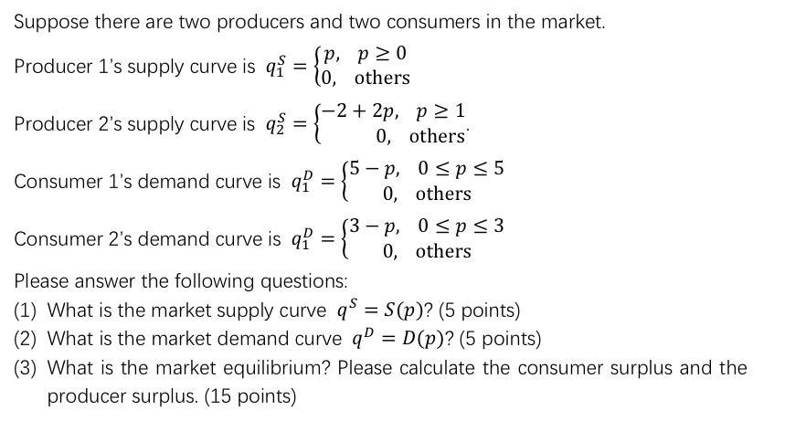 Suppose there are two producers and two consumers in the market. Producer 1 s supply curve is ( q_{1}^{S}=left{begin{arr