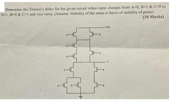 Determine the Elmore's delay for the given circuit when input changes from A=0, B-1 & C=0 to A=1, B=0 & C=1