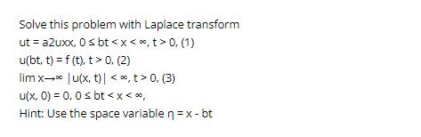 Solve this problem with Laplace transform ut = a2uxx, 0  bt 0, (2) limxu(x, t)| 0, (3) u(x, 0) = 0,0  bt