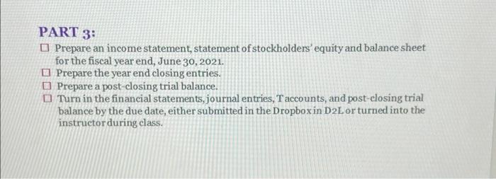 PART 3: Prepare an income statement, statement of stockholders equity and balance sheet for the fiscal year end, June 30, 20