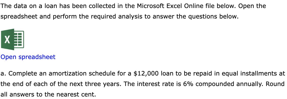 The data on a Ioan has been collected in the Microsoft Excel Online file below. Open the spreadsheet and perform the required