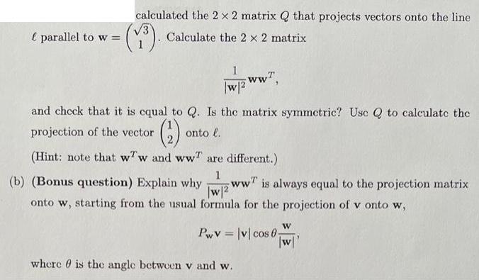 e parallel to w = calculated the 2 x 2 matrix Q that projects vectors onto the line Calculate the 2 x 2
