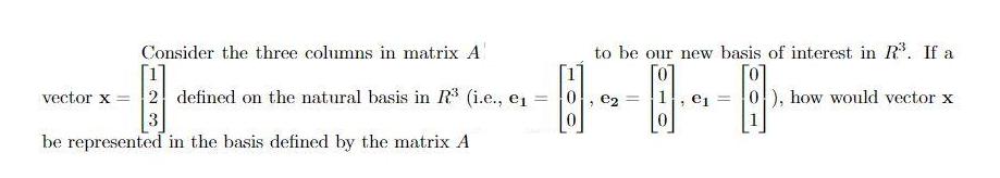 Consider the three columns in matrix A - vector x = 2 defined on the natural basis in R (i.e.,  3 be