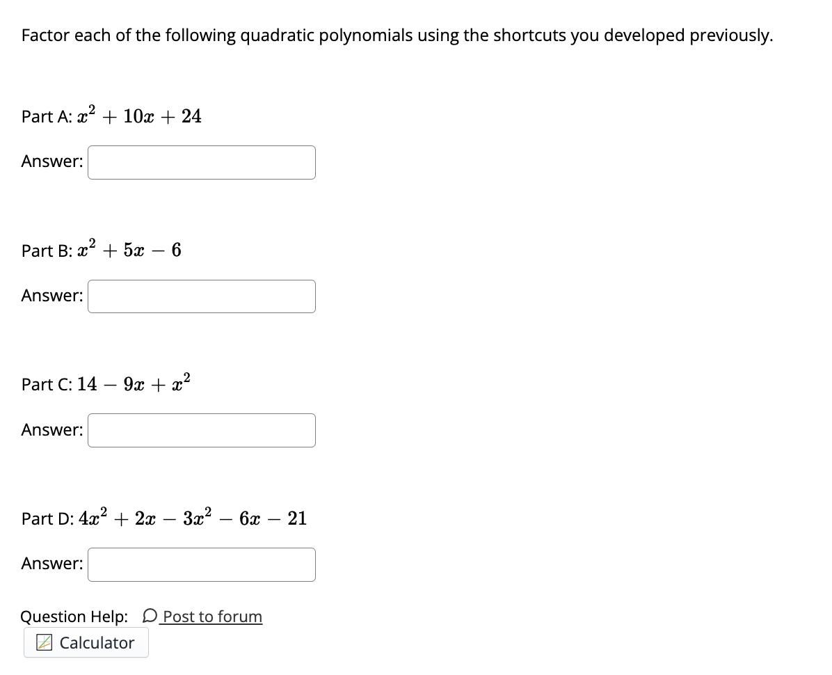 Factor each of the following quadratic polynomials using the shortcuts you developed previously. Part A: ( x^{2}+10 x+24 )
