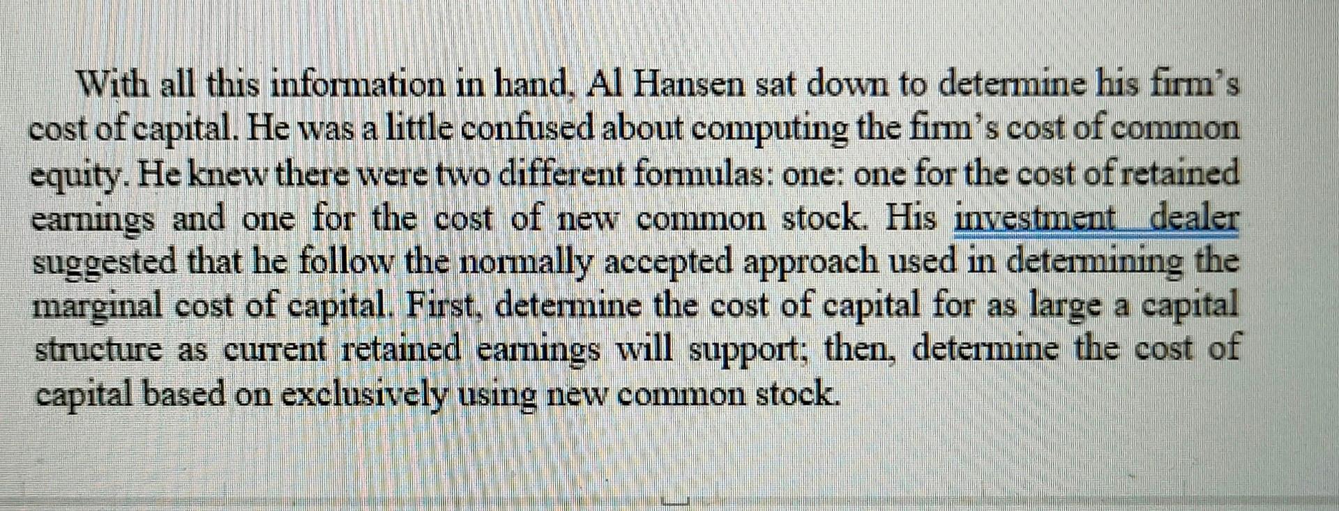 With all this information in hand, Al Hansen sat down to determine his firms cost of capital. He was a little confused about
