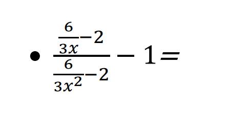 - ( frac{frac{6}{3 x}-2}{frac{6}{3 x^{2}}-2}-1= )