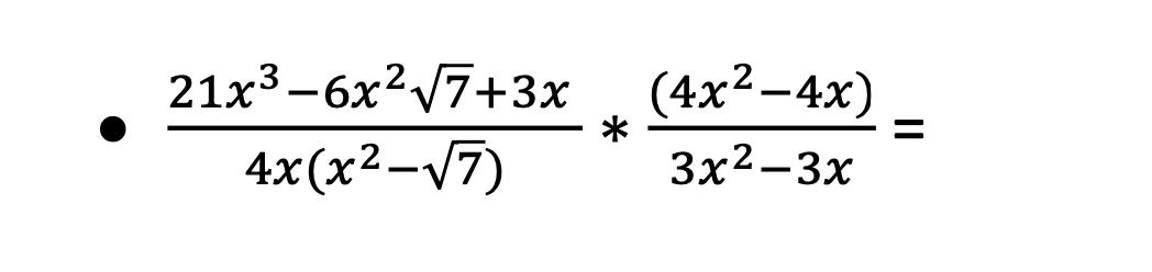 ( frac{21 x^{3}-6 x^{2} sqrt{7}+3 x}{4 xleft(x^{2}-sqrt{7}ight)} * frac{left(4 x^{2}-4 xight)}{3 x^{2}-3 x}= )