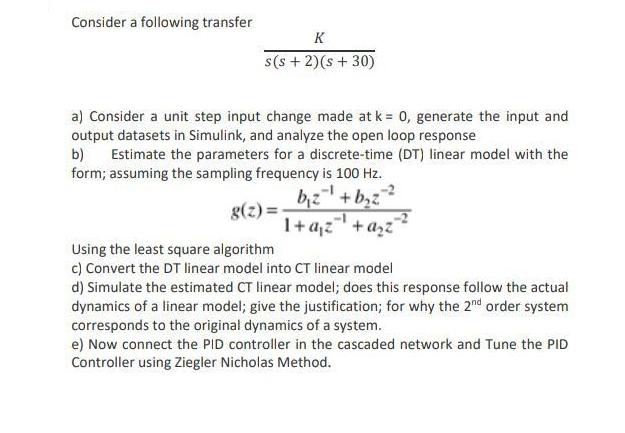 Consider a following transfer K s(s+ 2)(s +30) a) Consider a unit step input change made at k = 0, generate