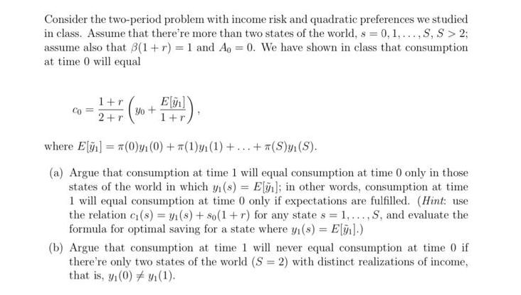 Consider the two-period problem with income risk and quadratic preferences we studied in class. Assume that