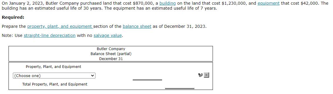 On January 2,2023 , Butler Company purchased land that cost \( \$ 870,000 \), a building on the land that cost \( \$ 1,230,00